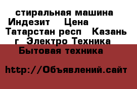 стиральная машина “Индезит“ › Цена ­ 2 000 - Татарстан респ., Казань г. Электро-Техника » Бытовая техника   